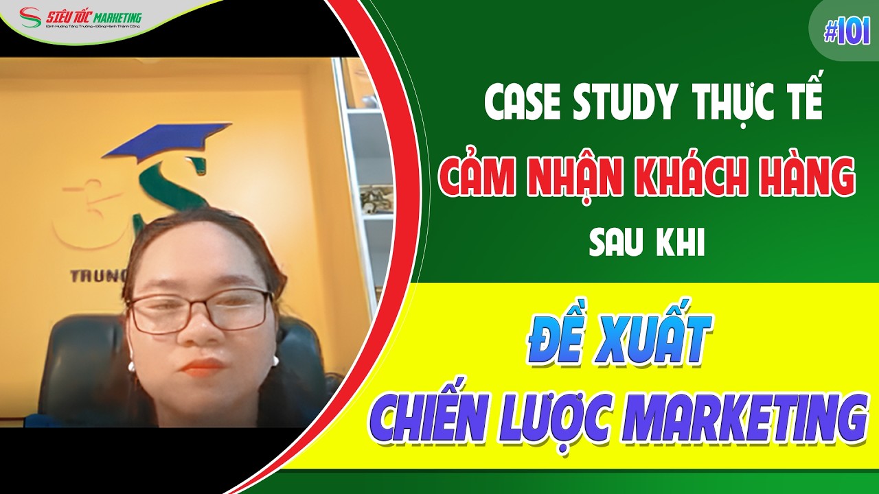 CASE STUDY THỰC TẾ 101: CẢM NHẬN KHÁCH HÀNG Sau ĐỀ XUẤT CHIẾN LƯỢC MARKETING
