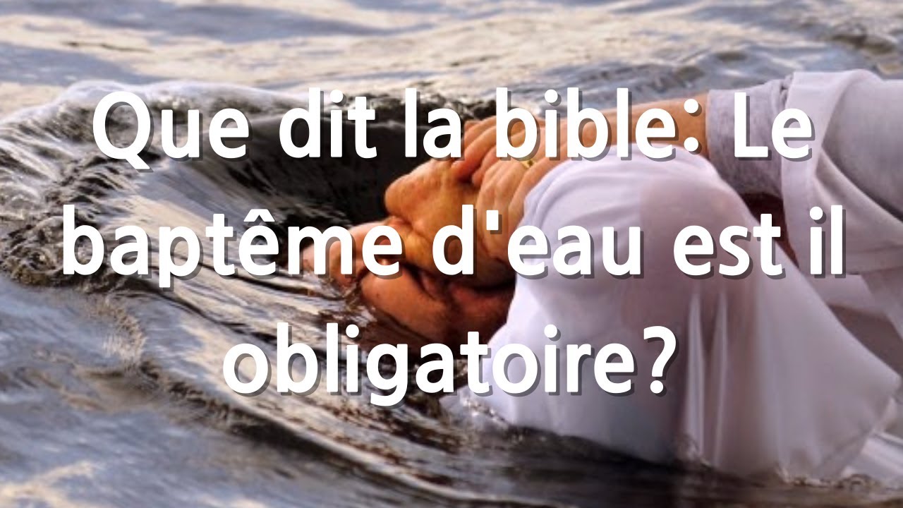 Que dit la bible: Le baptême d'eau est il obligatoire? - YouTube