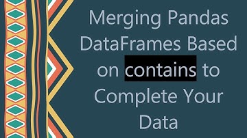 Merging Pandas DataFrames Based on contains to Complete Your Data