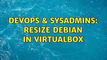 DevOps & SysAdmins: Resize Debian in VirtualBox (2 Solutions!!)
