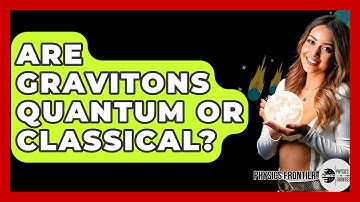 Are Gravitons Quantum Or Classical? - Physics Frontier