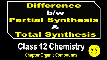 Difference between Partial Synthesis and Total Synthesis | Class 12 Chemistry Organic Compounds