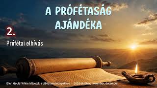 A PRÓFÉTASÁG AJÁNDÉKA - 2. Prófétai elhívás │Ellen G. White idézetek
