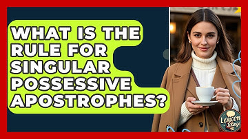 What Is The Rule For Singular Possessive Apostrophes? - Lexicon Lounge