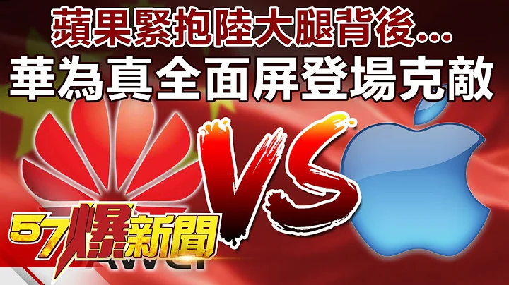 蘋果緊抱陸大腿背後… 華為「真」全面屏登場克敵《57爆新聞》精選篇 網路獨播版 - 天天要聞