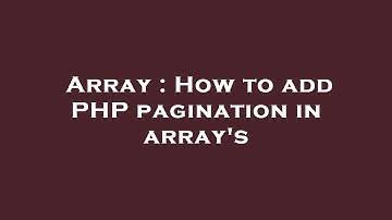 Array : How to add PHP pagination in array