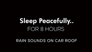 Rain on Car Roof Sounds for Deep Sleep | Rain Sounds for Sleeping Black Screen |