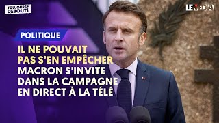 IL NE POUVAIT PAS S'EN EMPÊCHER : MACRON S'INVITE DANS LA CAMPAGNE EN DIRECT A LA TÉLÉ