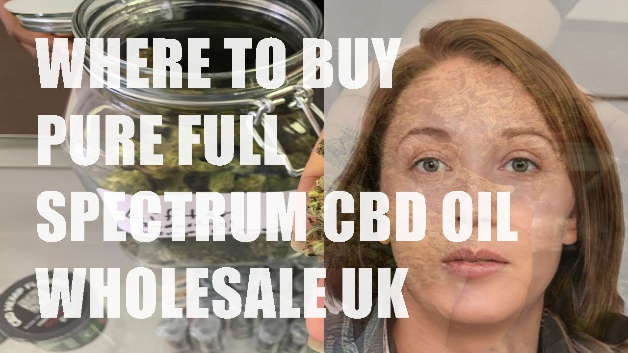 Where to Buy Pure Full Spectrum CBD Oil Wholesale UK