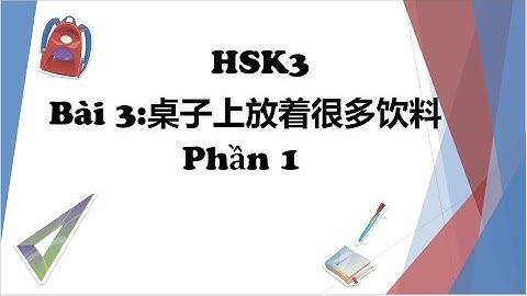 HSK3  BÀi 3  P1- Trên bàn có rất nhiều thức uống- 桌子上放着很多饮料