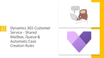Dynamics 365 Customer Service - Shared Mailbox, Queue & Automatic Case Creation Rules