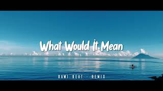 DJ SLOW !!! Rawi Beat -  What Would It Mean - ( SLOW REMIX )