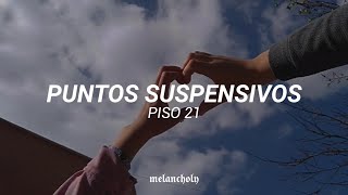 Puntos suspensivos - Piso 21 | LETRA / Pasarán más de mil años y yo no te olvido... 💔