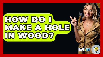 How Do I Make A Hole In Wood? - LearnToDIY360.com