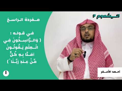 و الر اس خ ون ف ي ال ع ل م ي ق ول ون آم ن ا ب ه ك ل م ن ع ند ر ب ن ا معنى الراسخ