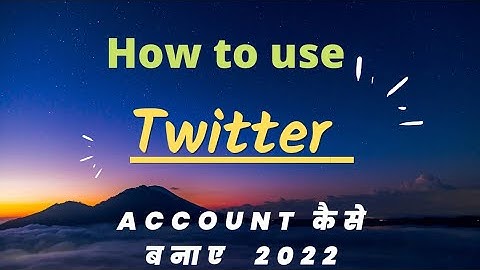 Twitter account kaise banaye 2022 | How to use twitter 2022 | twitter