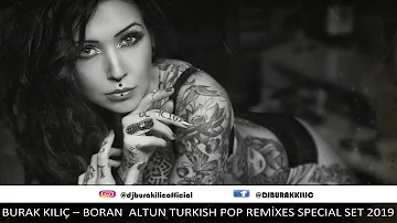 BURAK KILIÇ - BORAN ALTUN TURKISH POP REMİXES SPECIAL SET 2019