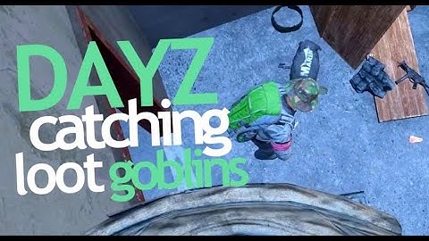 Dayz - Catching loot goblins