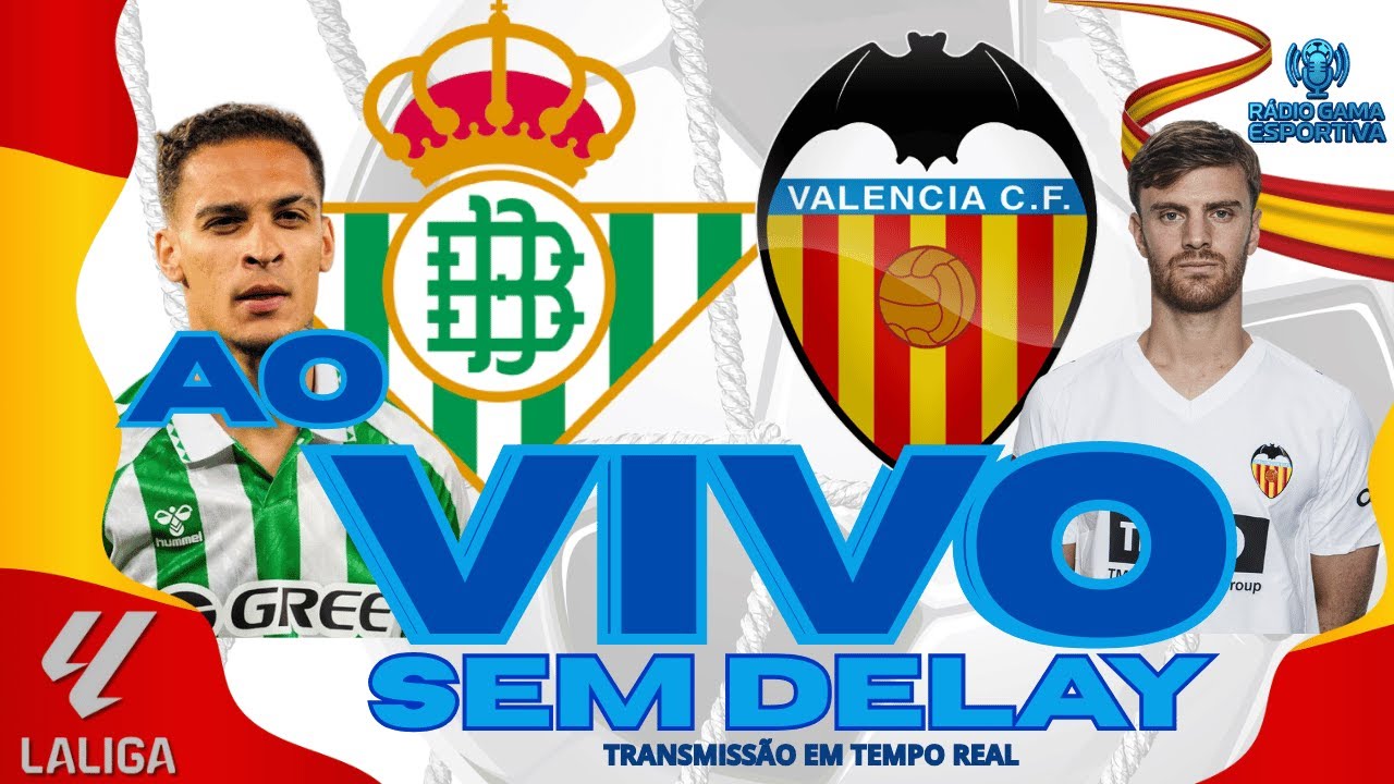 REAL BETIS X VALÊNCIA - AO VIVO SEM DELAY - LA LIGA - 22ª RODADA ...