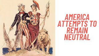 History Brief: America Attempts to Remain Neutral