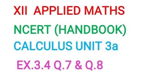 XII APPLIED MATHS CALCULUS EX.3.4 Q.7 & Q.8  INCREASING & DECREASING CBSE HANDBOOK (SSM) VIDEO -22