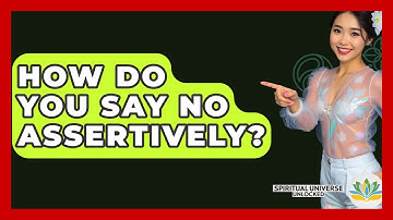 How Do You Say No Assertively? - Spiritual Universe Unlocked