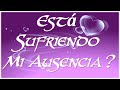 😔💔😭ESTÁ SUFRIENDO MI AUSENCIA?🤒  Tarot Interactivo