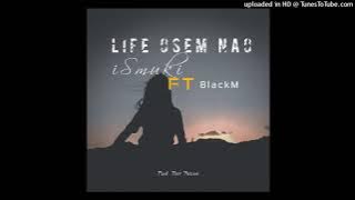 Ismuki - Life Osem Nao FT BlackM ( Official Audio) 2021