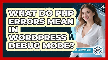 What Do PHP Errors Mean In WordPress Debug Mode? - WP Solutions Guru