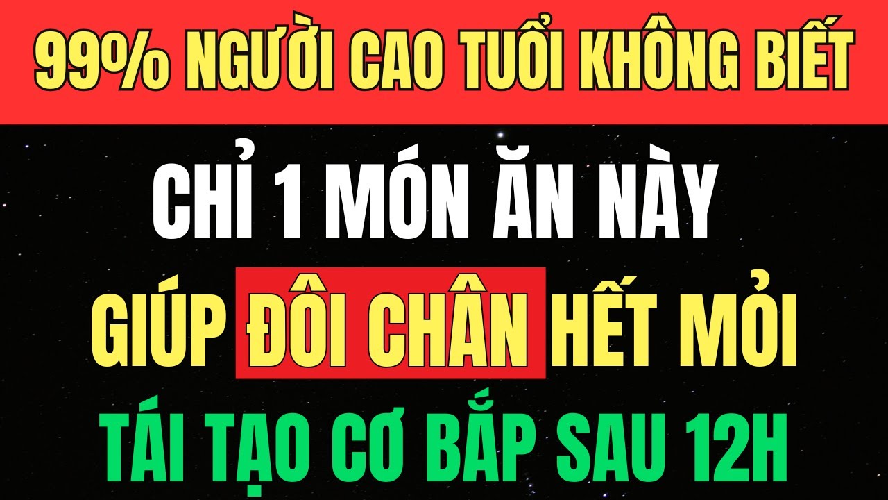 Outline Video Người GIÀ Ăn MÓN Này – Đôi CHÂN Mỏi Rã Rời Cũng Phục Hồi Sức Mạnh Sau 12 Tiếng [Sức Khoẻ Tuổi Già]