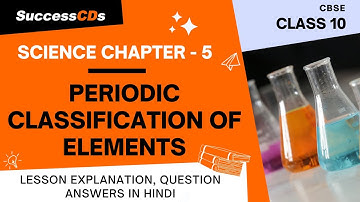 Periodic classification of elements Class 10 Science Chapter 5 explanation, QA CBSE NCERT