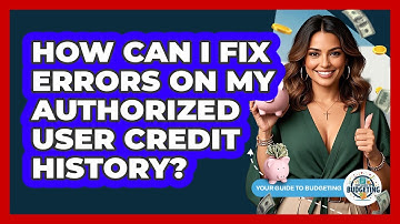 How Can I Fix Errors On My Authorized User Credit History? - Your Guide to Budgeting
