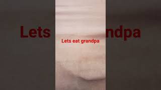 Let S Eat Grandpa 