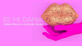 ES MI DAMA - César Mora &amp; El Clan del Solar