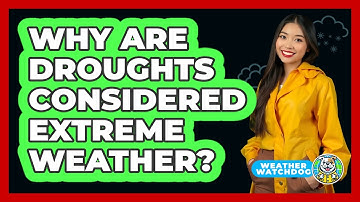 Why Are Droughts Considered Extreme Weather? - Weather Watchdog