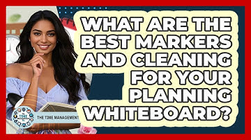 What Are The Best Markers And Cleaning For Your Planning Whiteboard? - The Time Management Pro