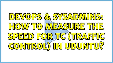 DevOps & SysAdmins: How to measure the speed for tc (traffic control) in Ubuntu?