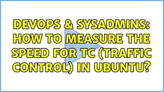 DevOps & SysAdmins: How to measure the speed for tc (traffic control) in Ubuntu?