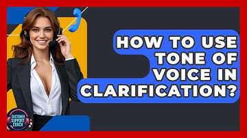 How To Use Tone Of Voice In Clarification? - Customer Support Coach