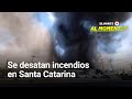 Se desatan incendios en Santa Catarina