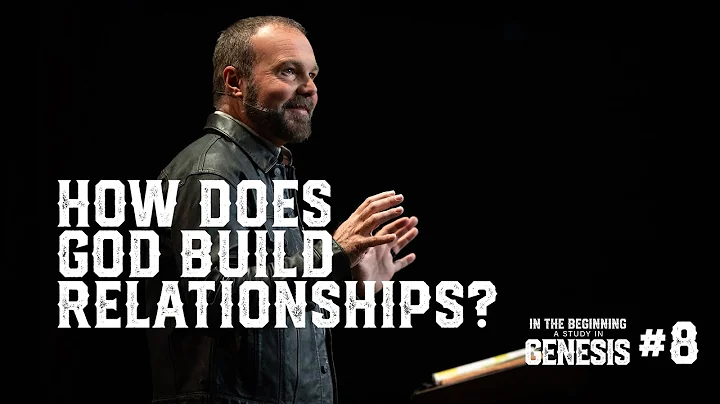 Genesis #8 - How Does God Build Relationships?