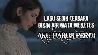 Lagu Sedih Bikin Air Mata Menetes ' Aku Harus Pergi '