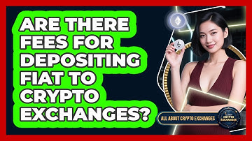Are There Fees For Depositing Fiat To Crypto Exchanges? - All About Crypto Exchanges