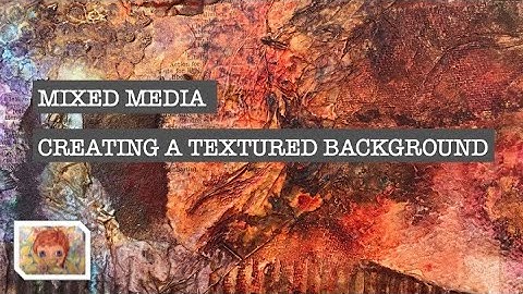 MIXED MEDIA - CREATING A TEXTURED BACKGROUND
