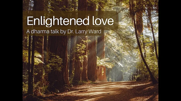 Enlightened Love: a Dharma talk by Dr. Larry Ward