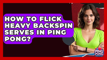 How To Flick Heavy Backspin Serves In Ping Pong? - Ping Pong Prodigy