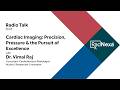 RadioTalk Ep. 05 | Cardiac Imaging: Precision, Pressure &amp; the Pursuit of Excellence | Dr. Vimal Raj