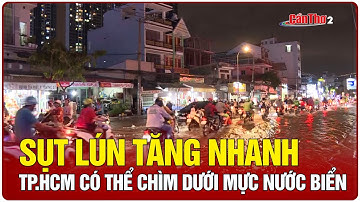 Sụt lún tăng nhanh, TP.HCM có thể chìm dưới mực nước biển | Cần Thơ