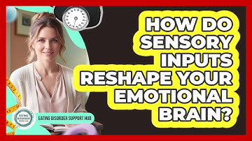 How Do Sensory Inputs Reshape Your Emotional Brain? - Eating Disorder Support Hub