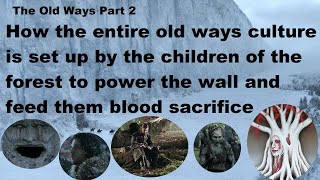 The Old Ways were a set up by The Children of the Forest (Game of thrones - Ice and Fire theory)